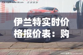 伊蘭特實(shí)時(shí)價(jià)格報(bào)價(jià)表：購(gòu)車(chē)新風(fēng)尚