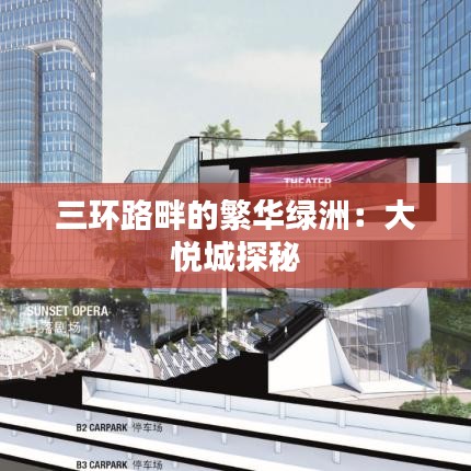 三環(huán)路畔的繁華綠洲:大悅城探秘