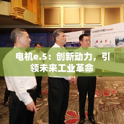 電機(jī)e.5：創(chuàng)新動(dòng)力，引領(lǐng)未來(lái)工業(yè)革命