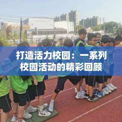 打造活力校園:一系列校園活動的精彩回顧