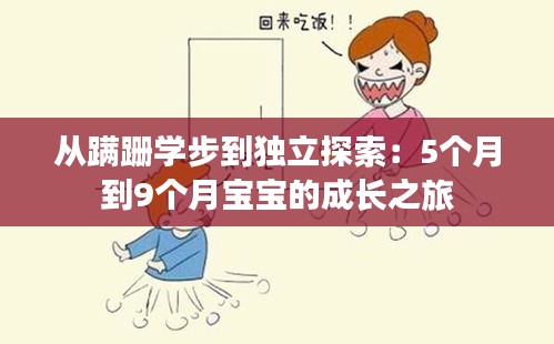 從蹣跚學(xué)步到獨立探索:5個月到9個月寶寶的成長之旅