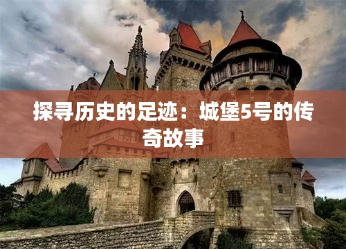 探尋歷史的足跡：城堡5號(hào)的傳奇故事