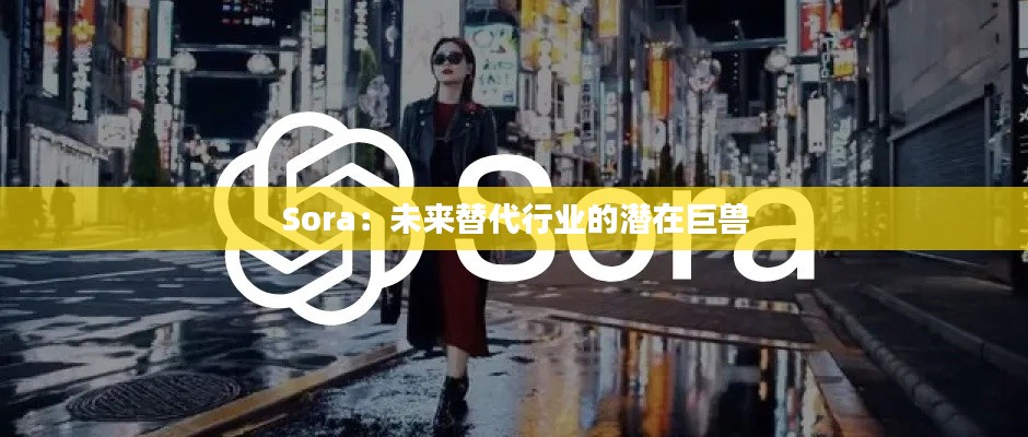 Sora：未來替代行業(yè)的潛在巨獸