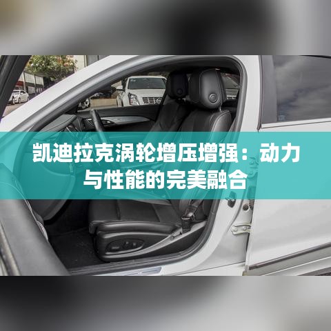 凱迪拉克渦輪增壓增強(qiáng):動(dòng)力與性能的完美融合