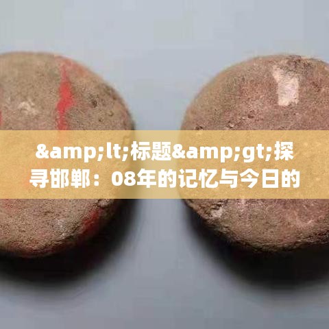 <標(biāo)題>探尋邯鄲：08年的記憶與今日的變遷</標(biāo)題>