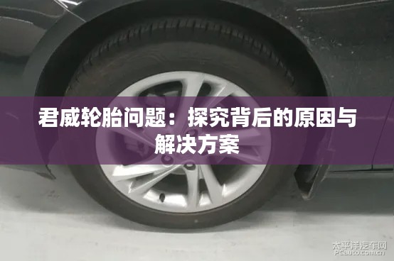 君威輪胎問題：探究背后的原因與解決方案