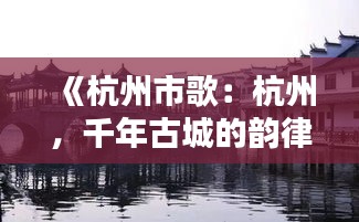 《杭州市歌：杭州，千年古城的韻律之聲》