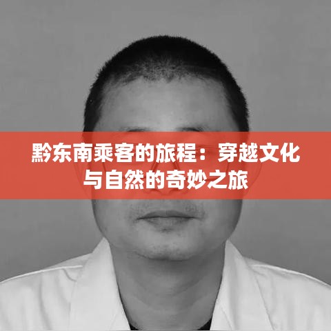 黔東南乘客的旅程:穿越文化與自然的奇妙之旅