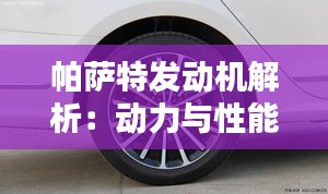 帕薩特發(fā)動(dòng)機(jī)解析：動(dòng)力與性能的完美結(jié)合