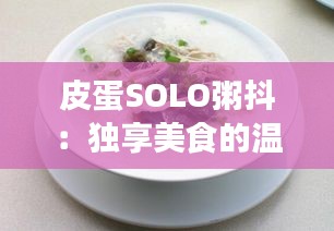 皮蛋SOLO粥抖:獨享美食的溫馨時光