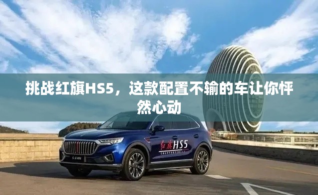 挑戰(zhàn)紅旗HS5，這款配置不輸?shù)能囎屇汊袢恍膭? width=