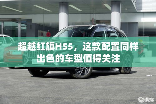 超越紅旗HS5，這款配置同樣出色的車型值得關(guān)注