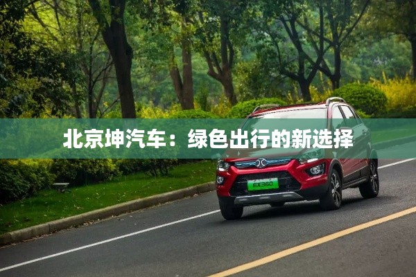北京坤汽車(chē):綠色出行的新選擇