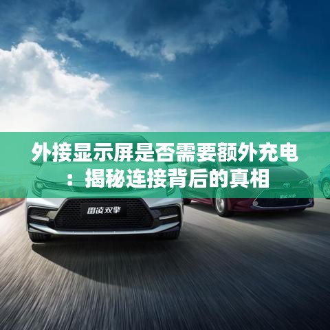 外接顯示屏是否需要額外充電：揭秘連接背后的真相