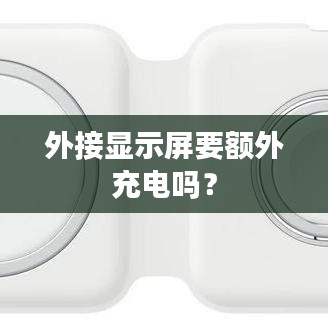 外接顯示屏要額外充電嗎？