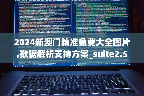 2024新澳門精準(zhǔn)免費(fèi)大全圖片,數(shù)據(jù)解析支持方案_suite2.592