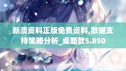 新澳資料正版免費資料,數(shù)據(jù)支持策略分析_桌面款5.850