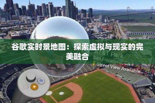 谷歌實時景地圖：探索虛擬與現(xiàn)實的完美融合
