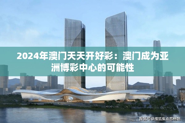 2024年澳門天天開好彩:澳門成為亞洲博彩中心的可能性