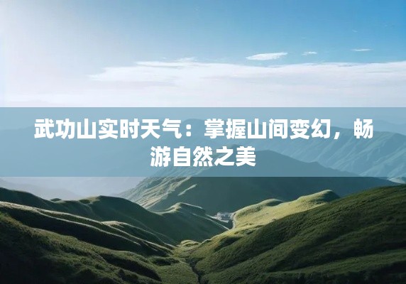 武功山實(shí)時(shí)天氣：掌握山間變幻，暢游自然之美