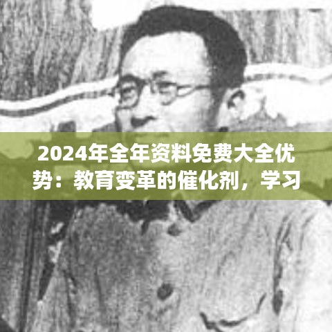 2024年全年資料免費(fèi)大全優(yōu)勢(shì)：教育變革的催化劑，學(xué)習(xí)方式的革命者