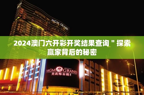 2024澳門六開(kāi)彩開(kāi)獎(jiǎng)結(jié)果查詢"探索贏家背后的秘密