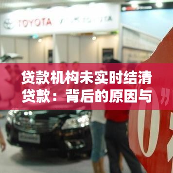 貸款機(jī)構(gòu)未實(shí)時(shí)結(jié)清貸款:背后的原因與應(yīng)對策略