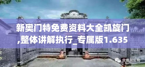 新奧門特免費(fèi)資料大全凱旋門,整體講解執(zhí)行_專屬版1.635