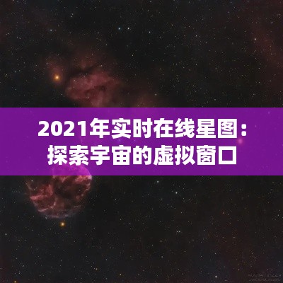 2021年實時在線星圖：探索宇宙的虛擬窗口