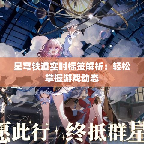 星穹鐵道實時標(biāo)簽解析：輕松掌握游戲動態(tài)