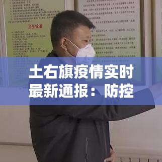 土右旗疫情實(shí)時(shí)最新通報(bào)：防控措施升級(jí)，民眾積極配合