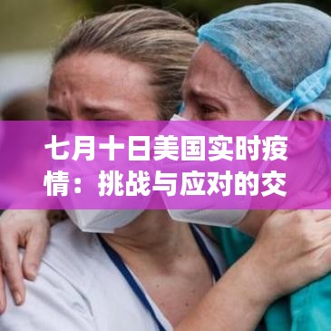七月十日美國實(shí)時(shí)疫情：挑戰(zhàn)與應(yīng)對(duì)的交織