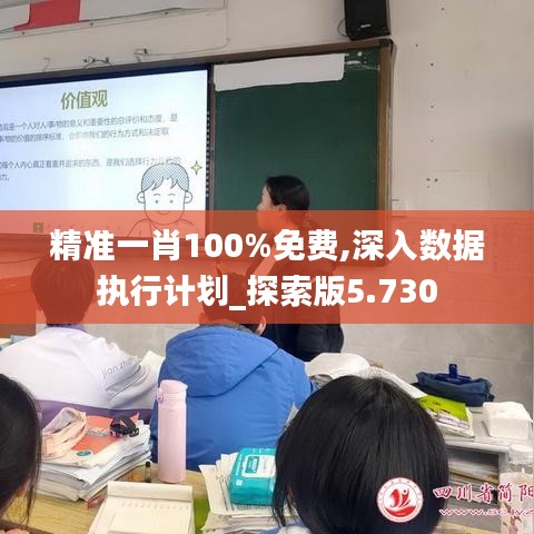 精準一肖100%免費,深入數(shù)據(jù)執(zhí)行計劃_探索版5.730