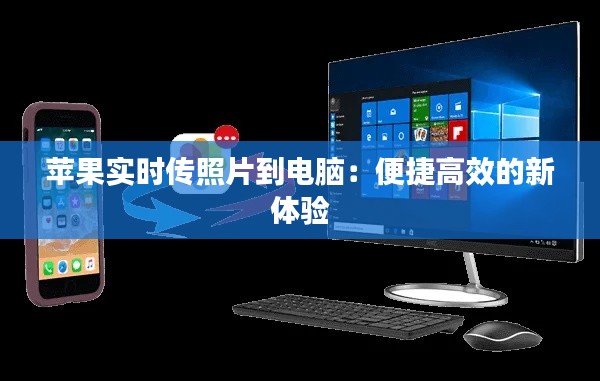 蘋果實(shí)時(shí)傳照片到電腦：便捷高效的新體驗(yàn)