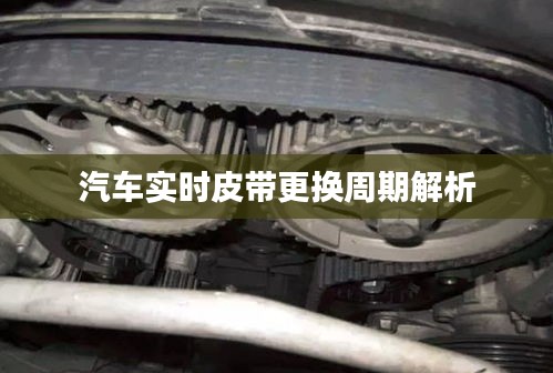 汽車實(shí)時(shí)皮帶更換周期解析
