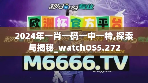 2024年一肖一碼一中一特,探索與揭秘_watchOS5.272