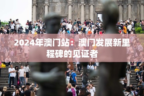 2024年澳門站：澳門發(fā)展新里程碑的見證者
