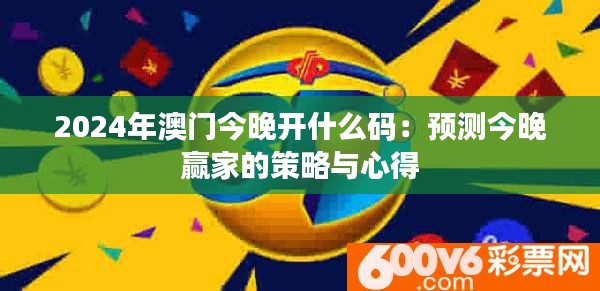 2024年澳門今晚開什么碼：預(yù)測(cè)今晚贏家的策略與心得
