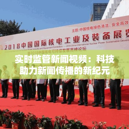 實(shí)時(shí)監(jiān)管新聞視頻：科技助力新聞傳播的新紀(jì)元