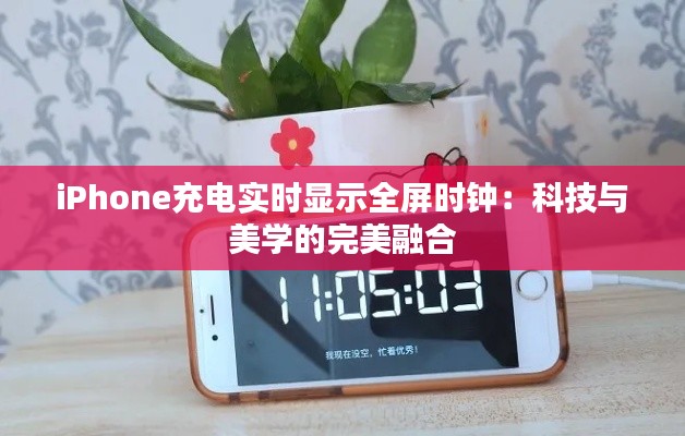 iPhone充電實時顯示全屏時鐘：科技與美學(xué)的完美融合