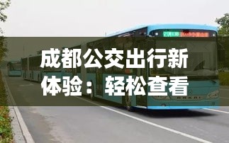 成都公交出行新體驗：輕松查看公交車實時位置
