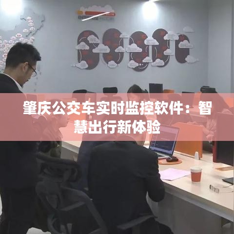 肇慶公交車(chē)實(shí)時(shí)監(jiān)控軟件：智慧出行新體驗(yàn)