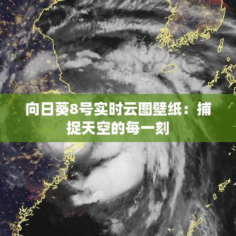 向日葵8號實(shí)時(shí)云圖壁紙：捕捉天空的每一刻