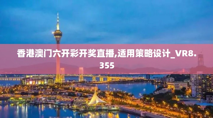 香港澳門六開彩開獎直播,適用策略設計_VR8.355