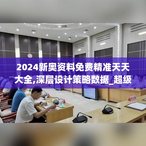 2024新奧資料免費(fèi)精準(zhǔn)天天大全,深層設(shè)計(jì)策略數(shù)據(jù)_超級(jí)版7.147