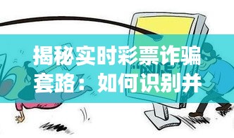 揭秘實時彩票詐騙套路:如何識別并防范