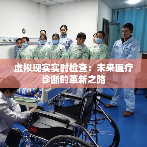 虛擬現(xiàn)實實時檢查:未來醫(yī)療診斷的革新之路