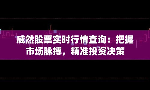 威然股票實時行情查詢:把握市場脈搏,精準投資決策