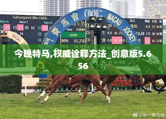 今晚特馬,權(quán)威詮釋方法_創(chuàng)意版5.656