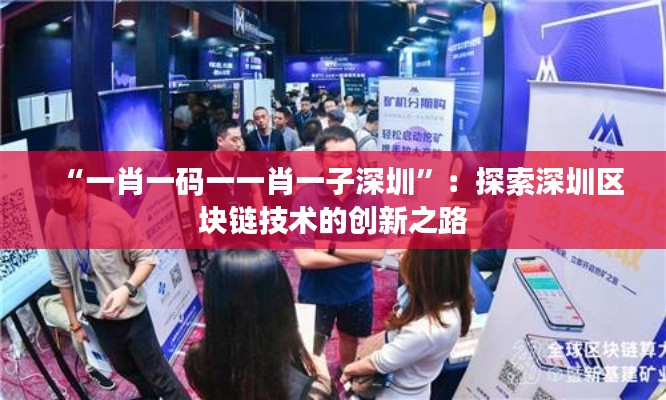 “一肖一碼一一肖一子深圳”：探索深圳區(qū)塊鏈技術(shù)的創(chuàng)新之路